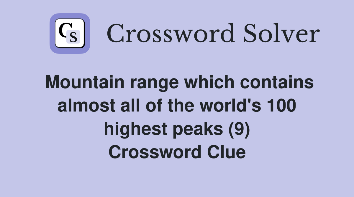 Mountain range which contains almost all of the world's 100 highest peaks (9) Crossword Clue