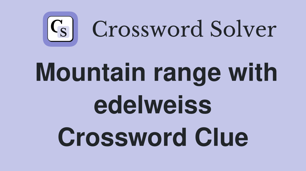 Mountain range with edelweiss Crossword Clue