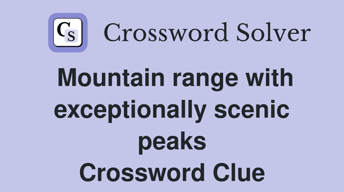 Mountain range with exceptionally scenic peaks Crossword Clue