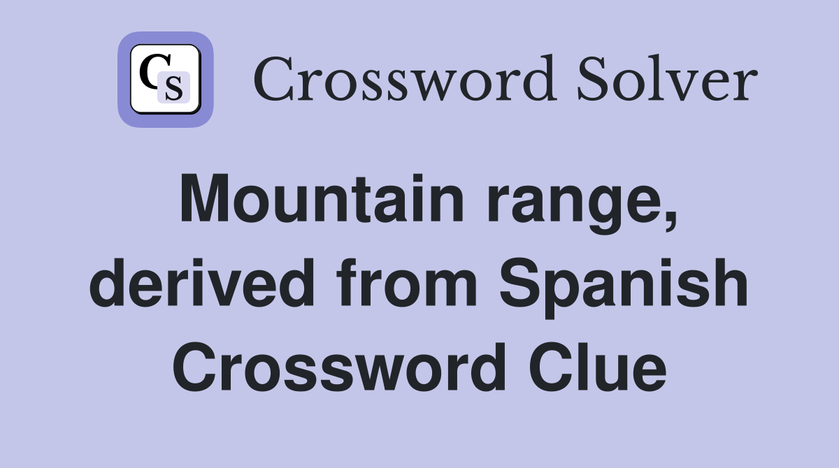 Mountain range, derived from Spanish Crossword Clue