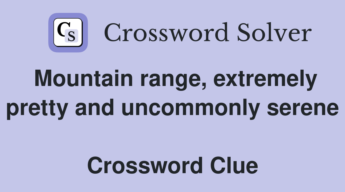 Mountain range, extremely pretty and uncommonly serene  Crossword Clue