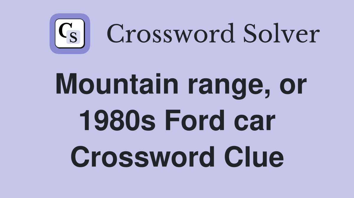 Mountain range, or 1980s Ford car Crossword Clue
