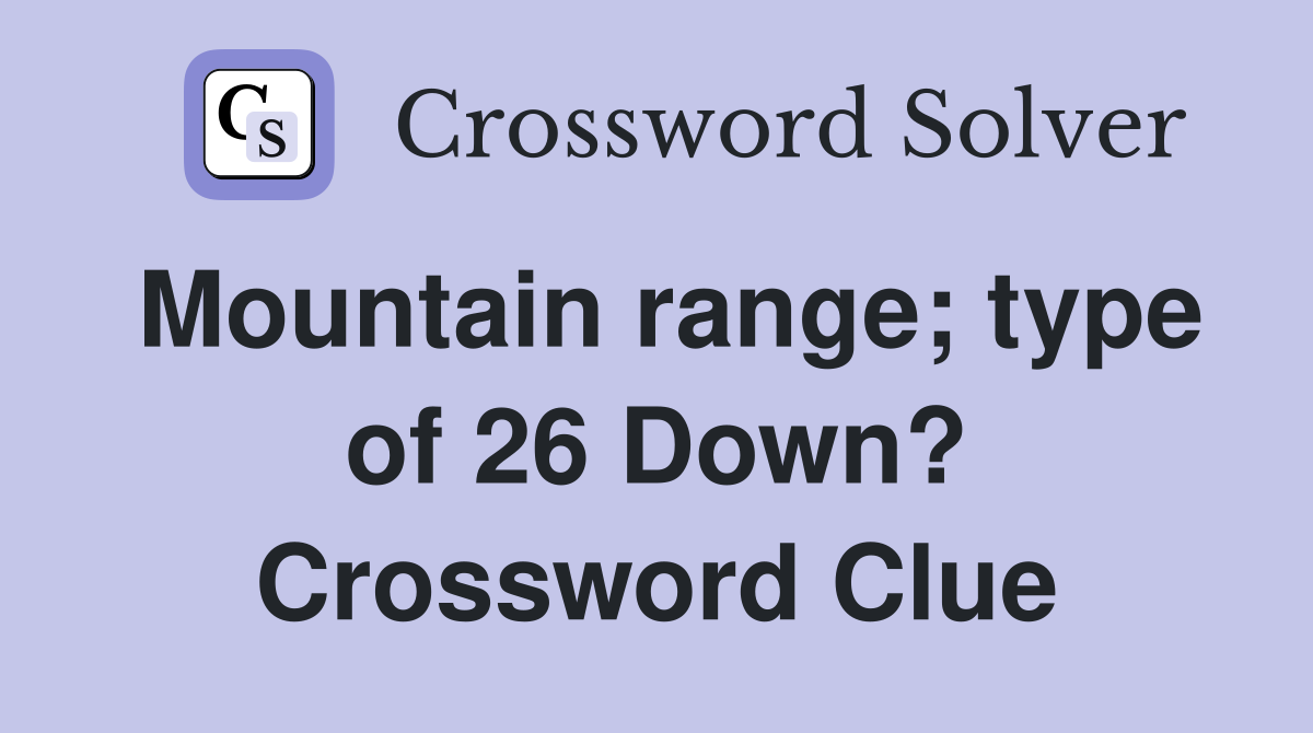 Mountain range; type of 26 Down? Crossword Clue