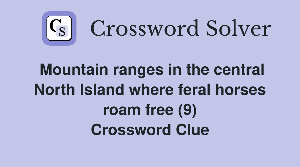 Mountain ranges in the central North Island where feral horses roam free (9) Crossword Clue