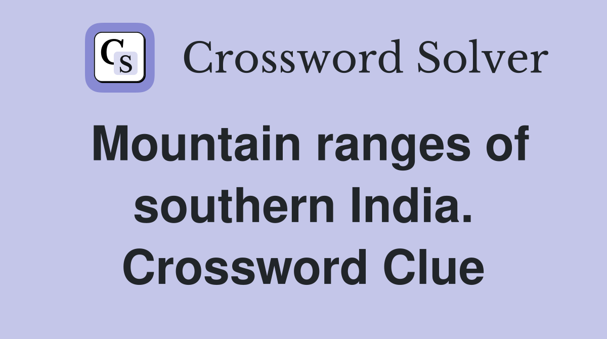 Mountain ranges of southern India. Crossword Clue