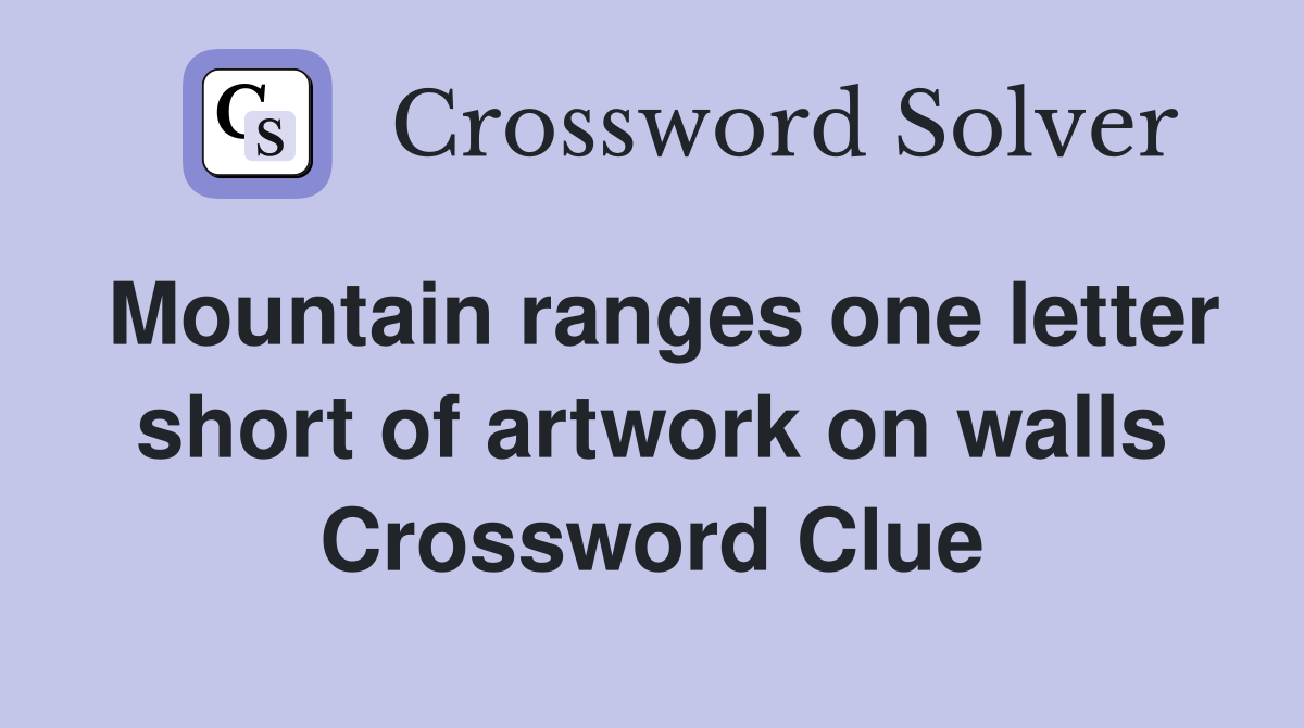 Mountain ranges one letter short of artwork on walls Crossword Clue