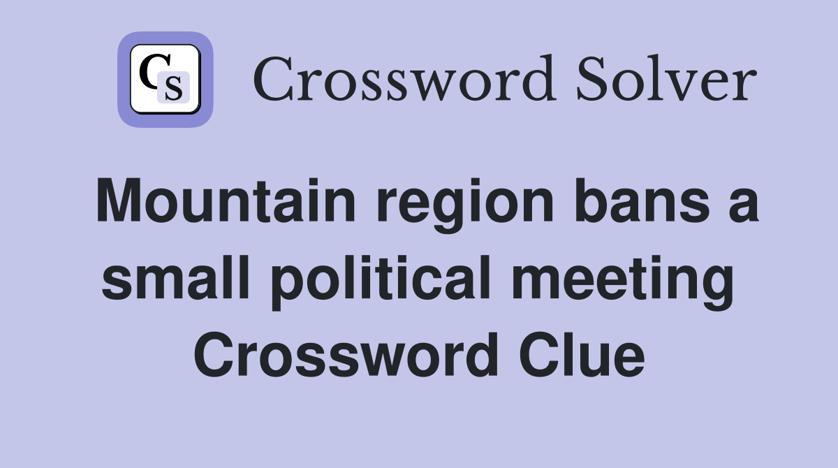 Mountain region bans a small political meeting Crossword Clue