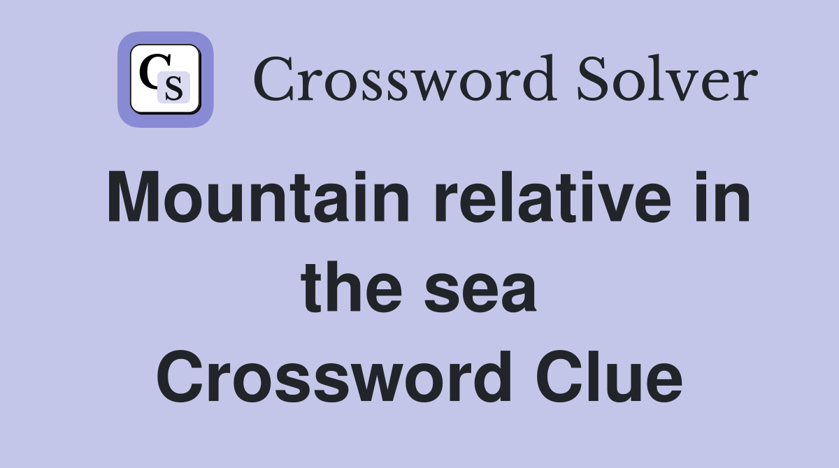 Mountain relative in the sea Crossword Clue