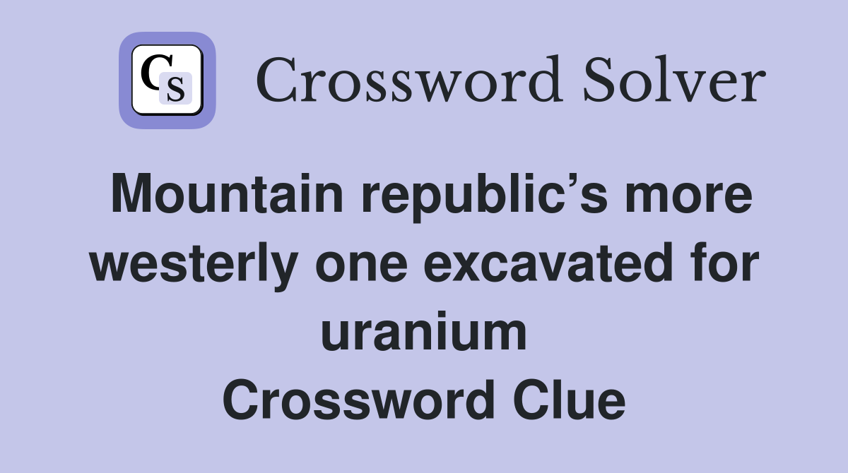 Mountain republic’s more westerly one excavated for uranium Crossword Clue