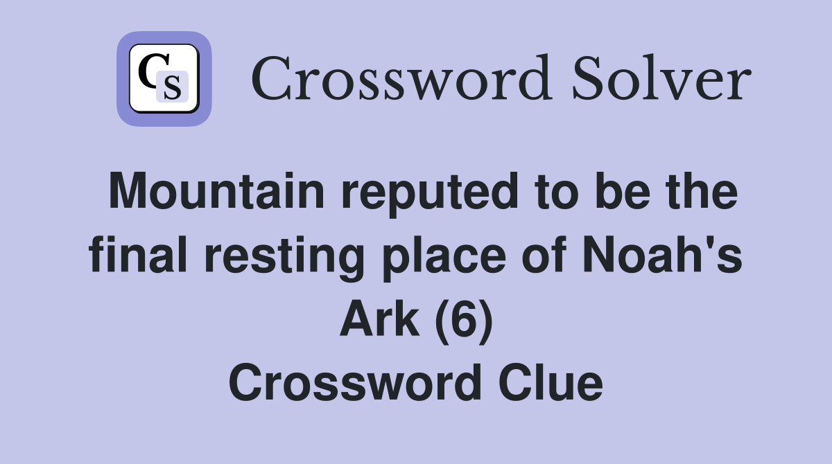 Mountain reputed to be the final resting place of Noah's Ark (6) Crossword Clue