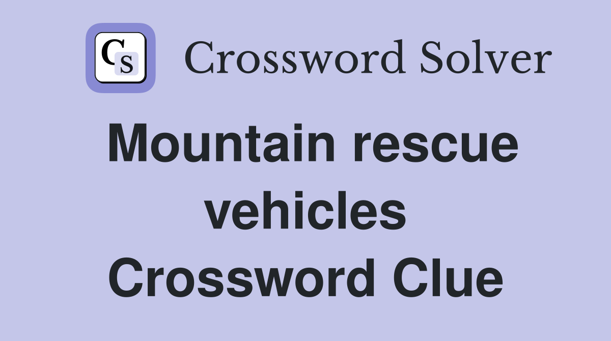 Mountain rescue vehicles Crossword Clue