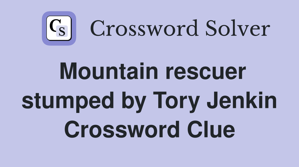 Mountain rescuer stumped by Tory Jenkin Crossword Clue