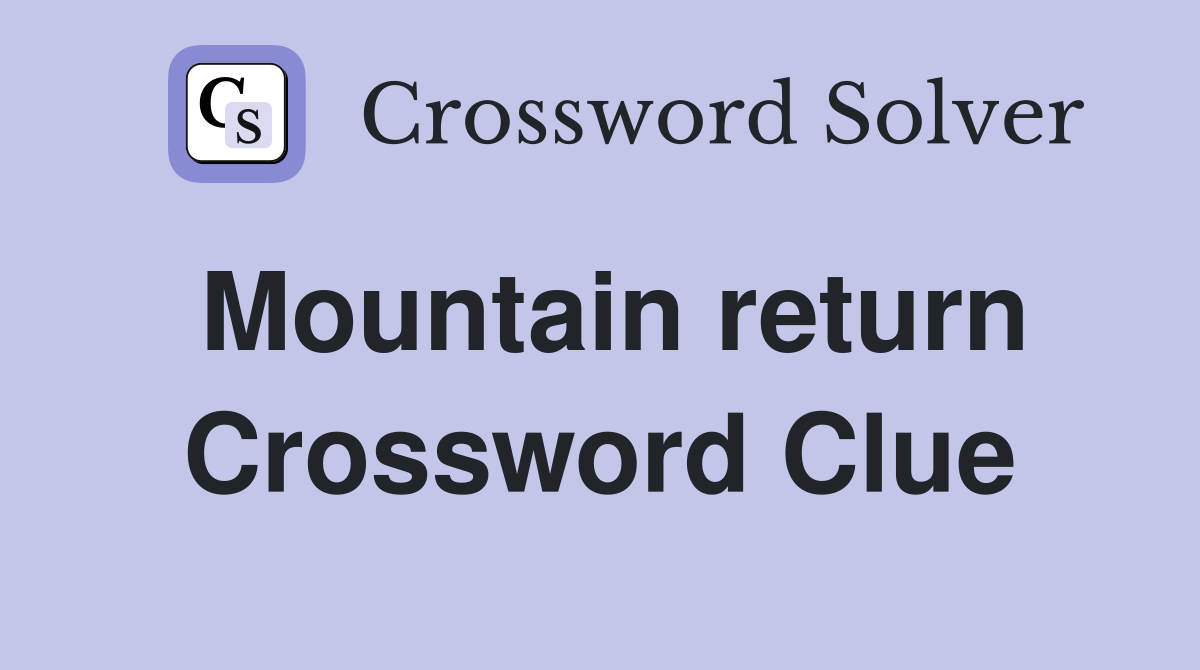 Mountain return Crossword Clue