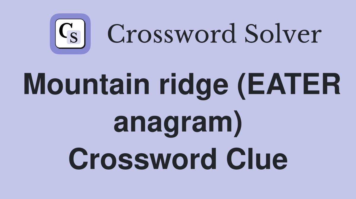Mountain ridge (EATER anagram) Crossword Clue