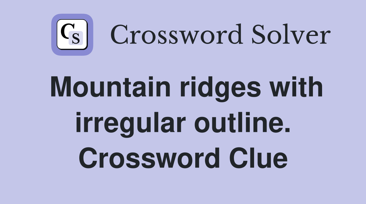 Mountain ridges with irregular outline. Crossword Clue