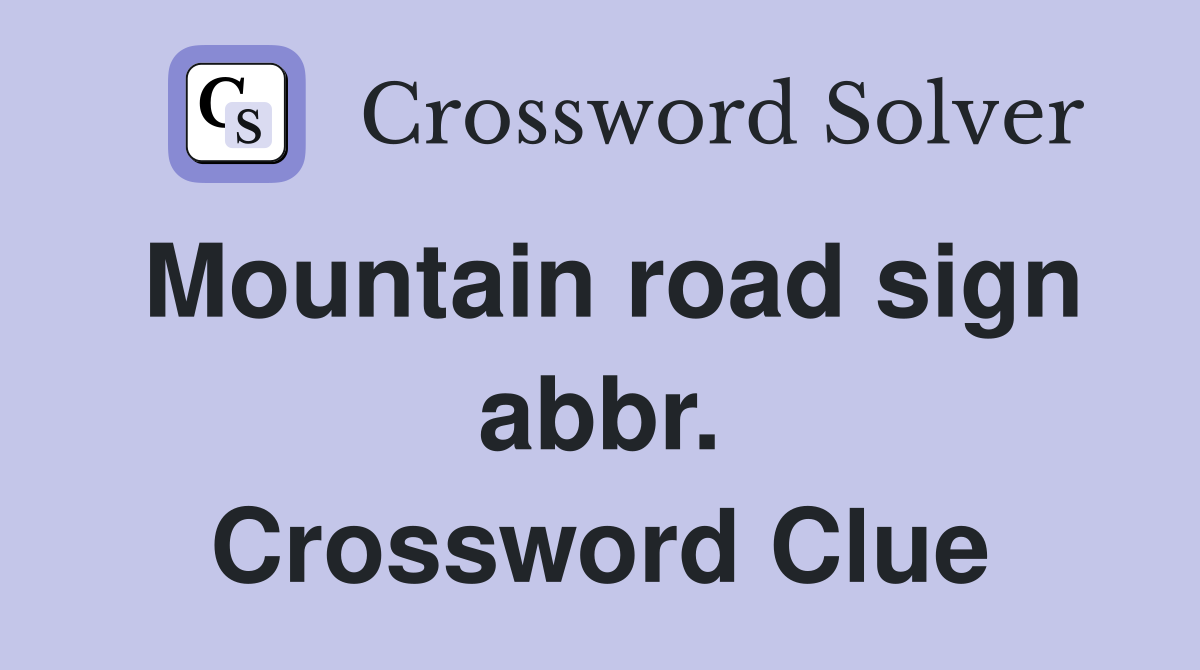 Mountain road sign abbr. Crossword Clue