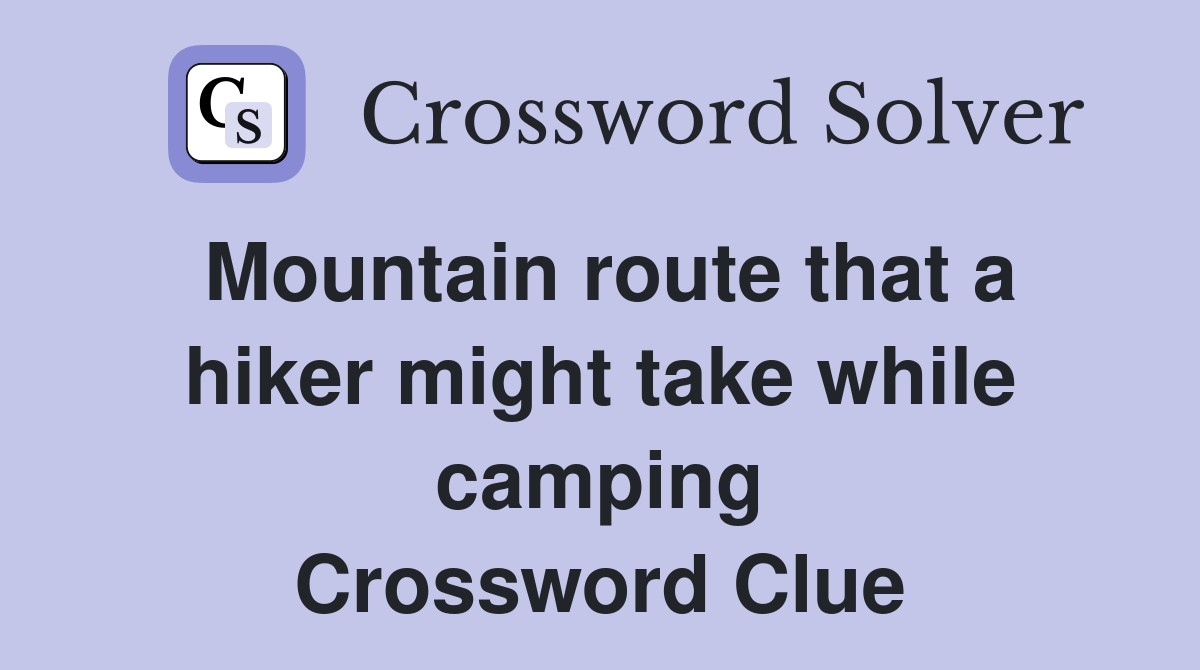 Mountain route that a hiker might take while camping Crossword Clue