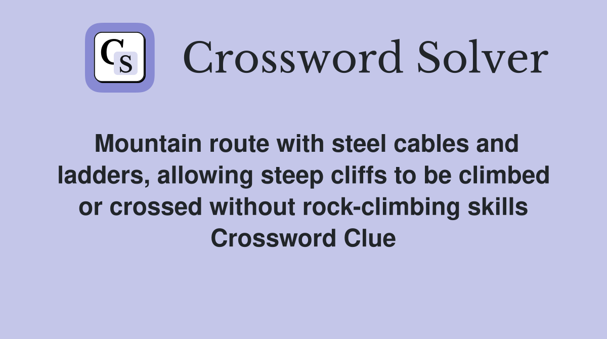 Mountain route with steel cables and ladders, allowing steep cliffs to be climbed or crossed without rock-climbing skills Crossword Clue