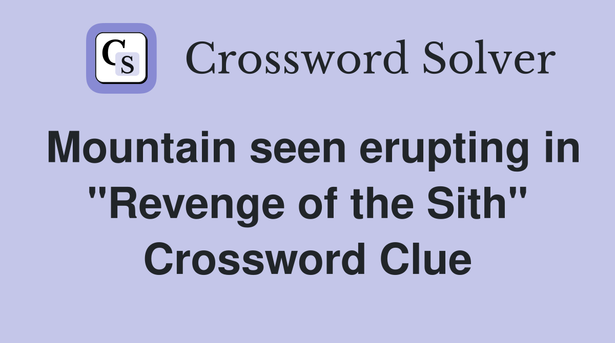 Mountain seen erupting in "Revenge of the Sith" Crossword Clue