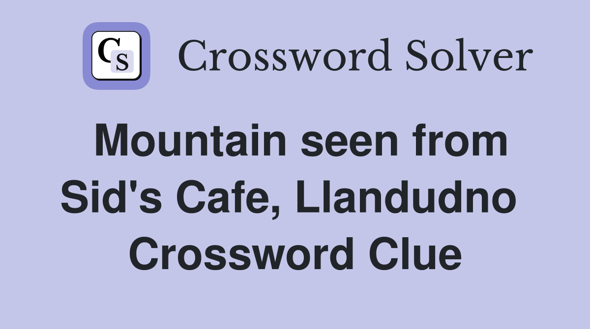 Mountain seen from Sid's Cafe, Llandudno  Crossword Clue