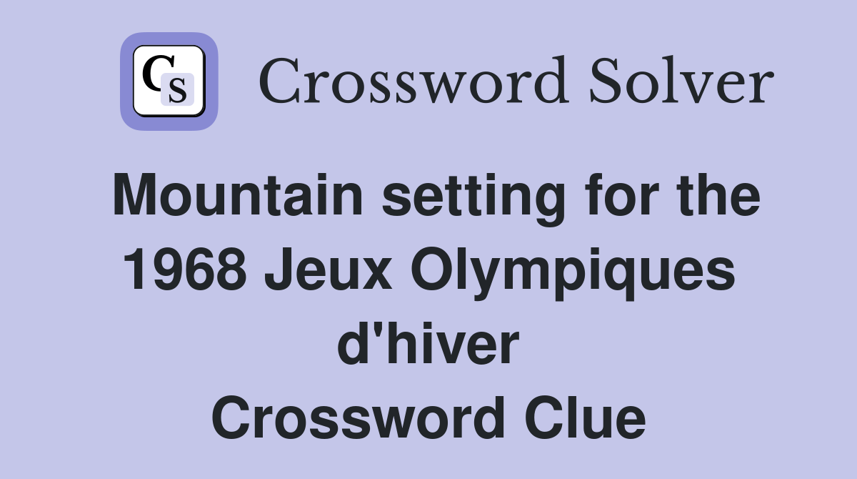 Mountain setting for the 1968 Jeux Olympiques d'hiver Crossword Clue