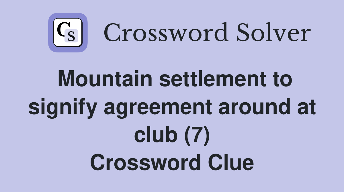 Mountain settlement to signify agreement around at club (7) Crossword Clue
