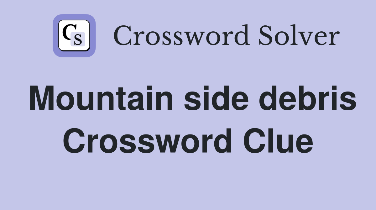 Mountain side debris Crossword Clue