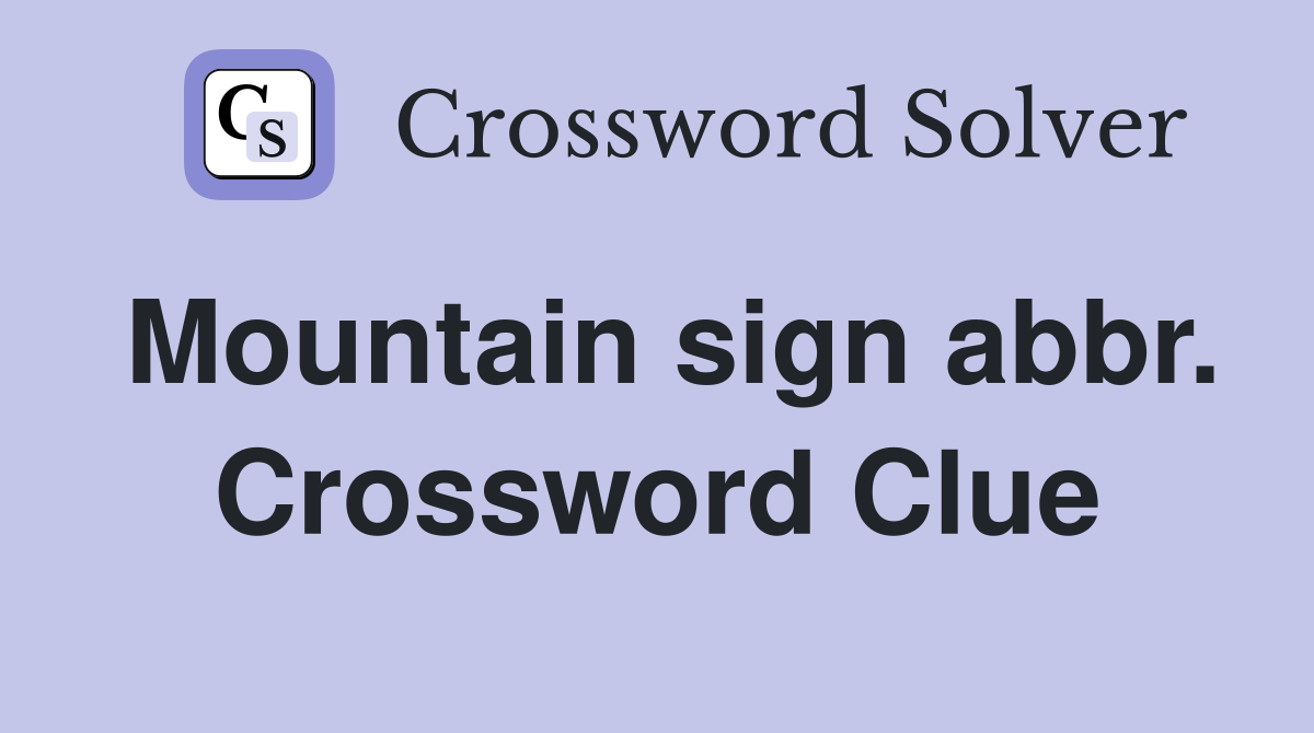 Mountain sign abbr. Crossword Clue