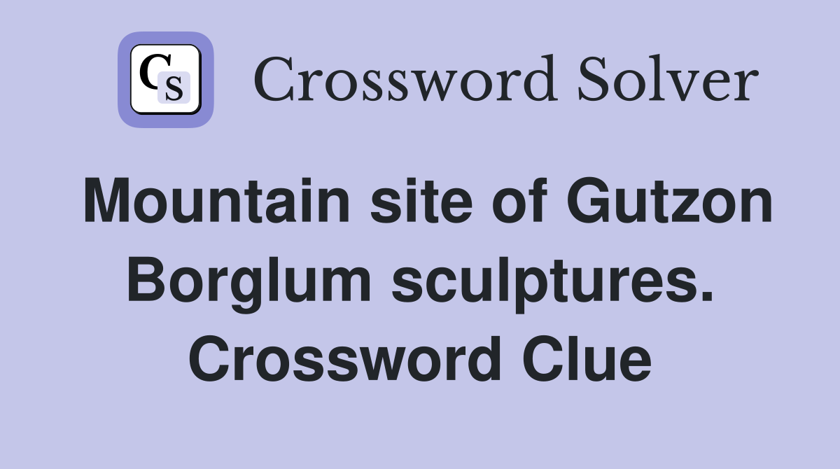 Mountain site of Gutzon Borglum sculptures. Crossword Clue