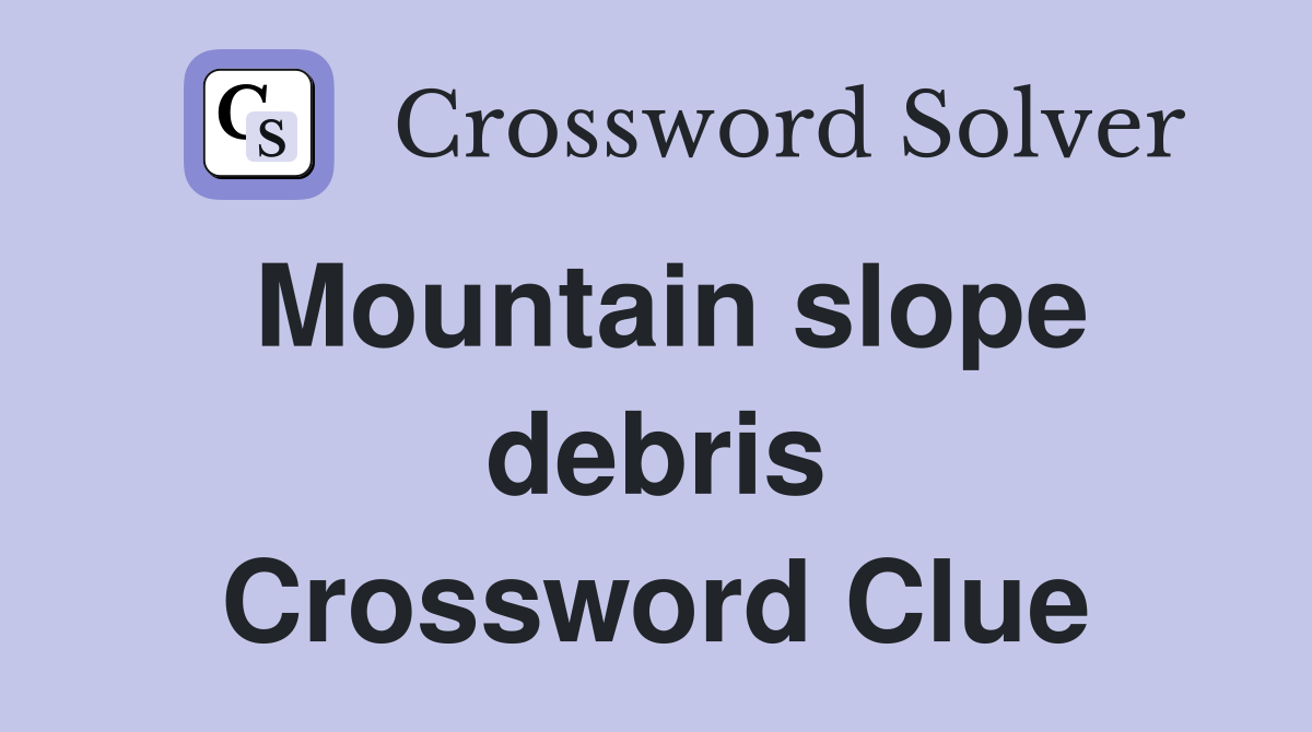 Mountain slope debris Crossword Clue