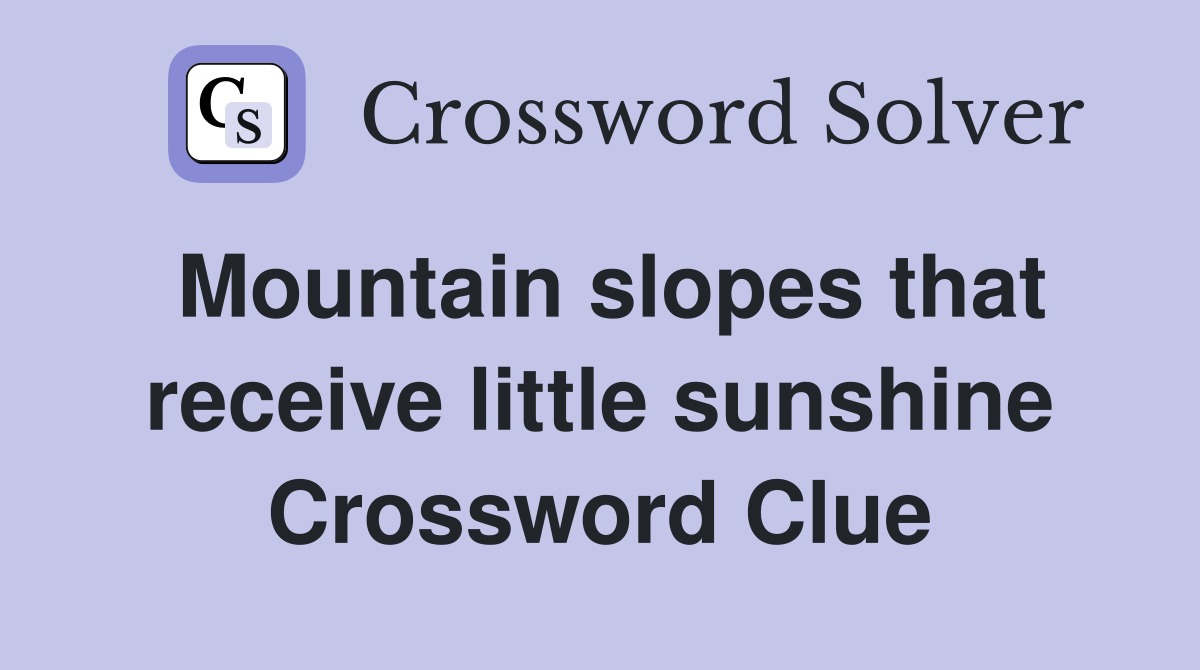 Mountain slopes that receive little sunshine Crossword Clue