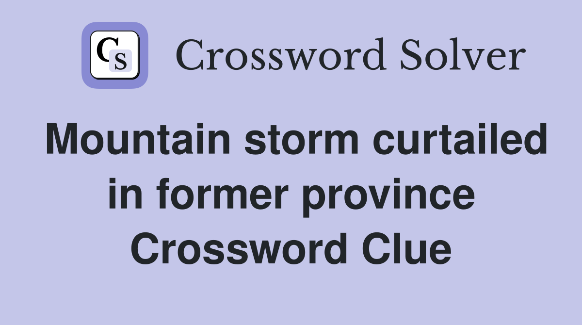 Mountain storm curtailed in former province Crossword Clue