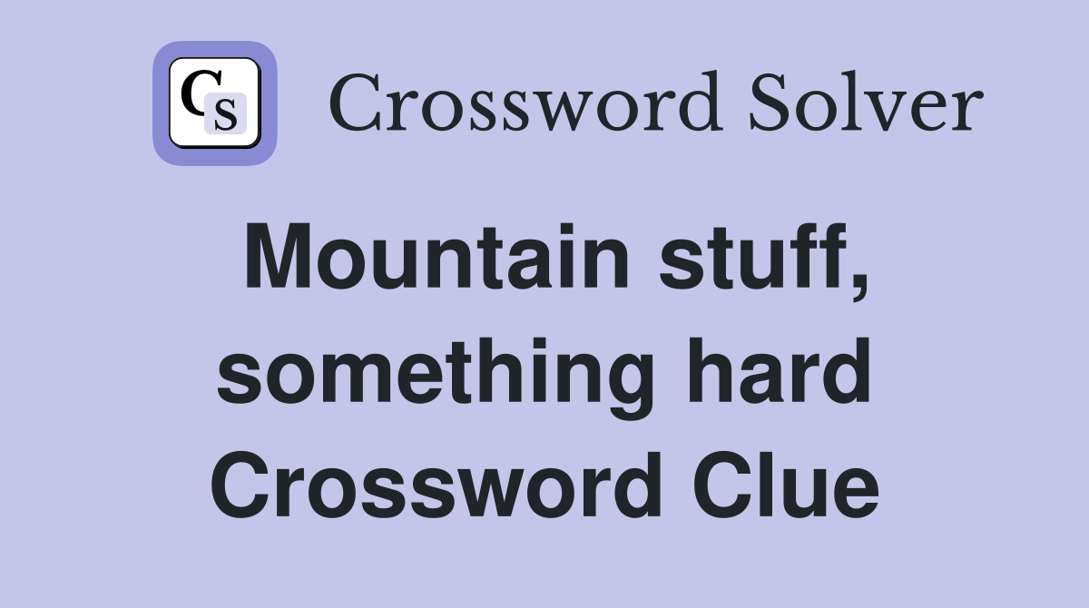 Mountain stuff, something hard Crossword Clue
