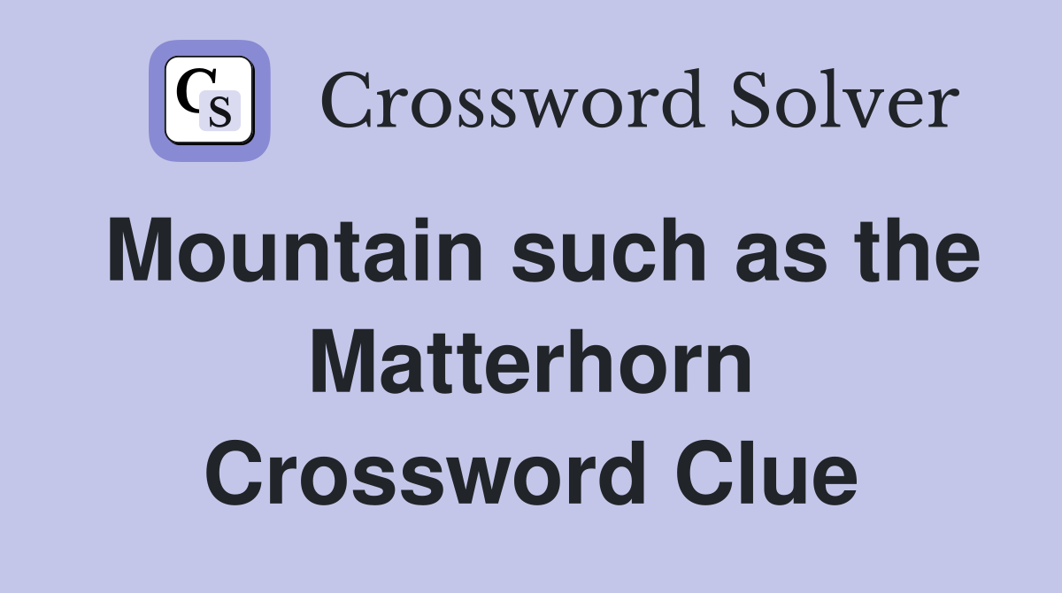 Mountain such as the Matterhorn Crossword Clue