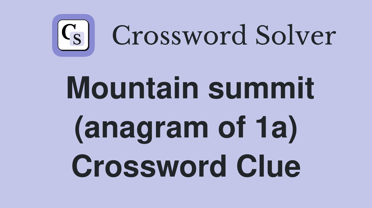 Mountain summit (anagram of 1a) Crossword Clue