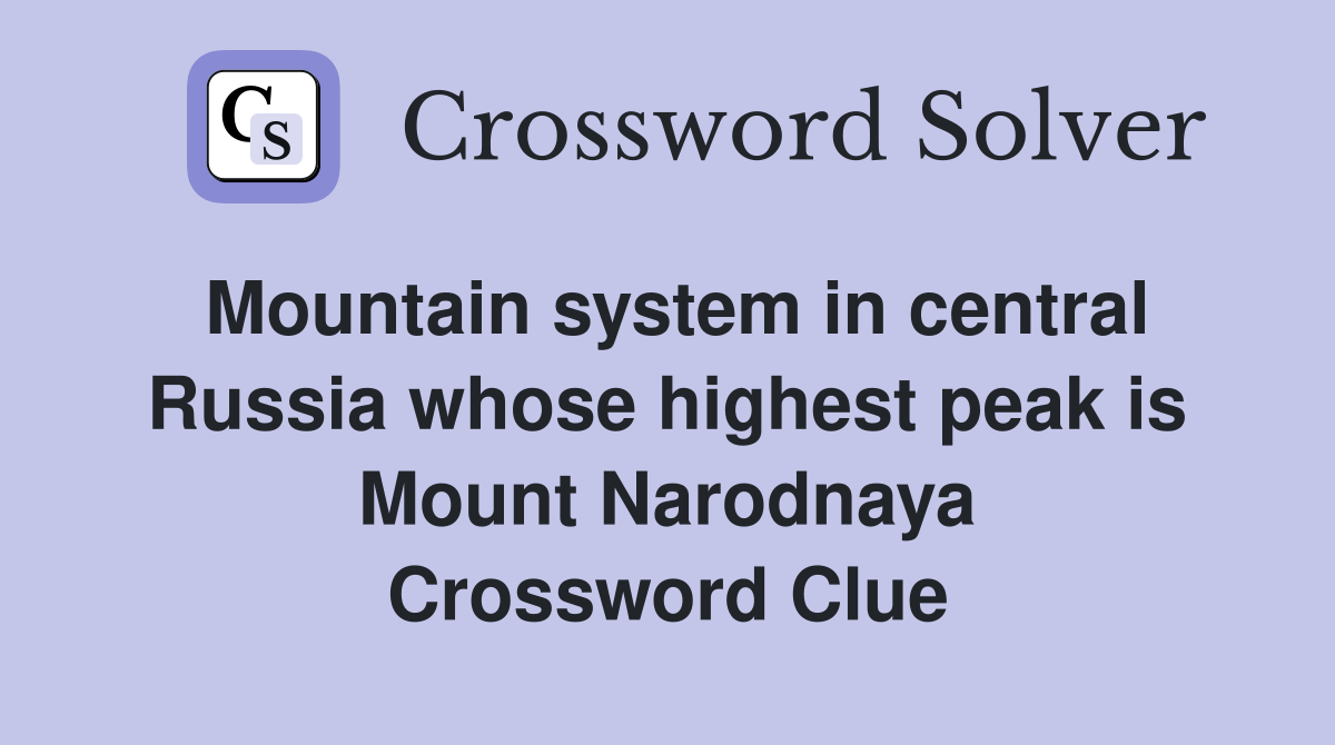 Mountain system in central Russia whose highest peak is Mount Narodnaya Crossword Clue