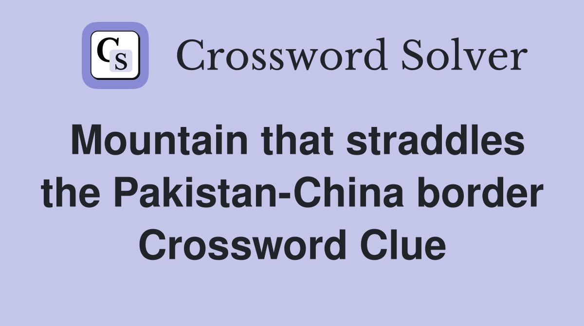 Mountain that straddles the Pakistan-China border Crossword Clue