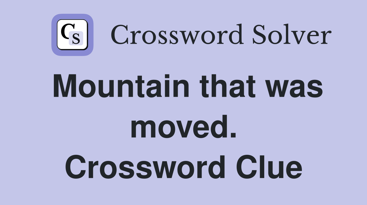 Mountain that was moved. Crossword Clue