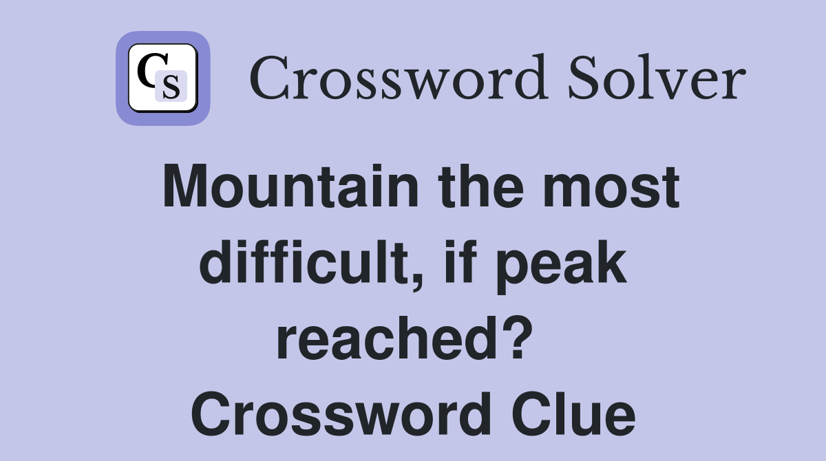 Mountain the most difficult, if peak reached?  Crossword Clue