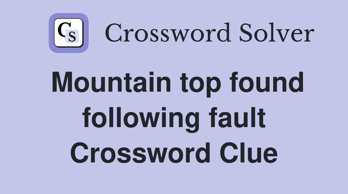 Mountain top found following fault Crossword Clue