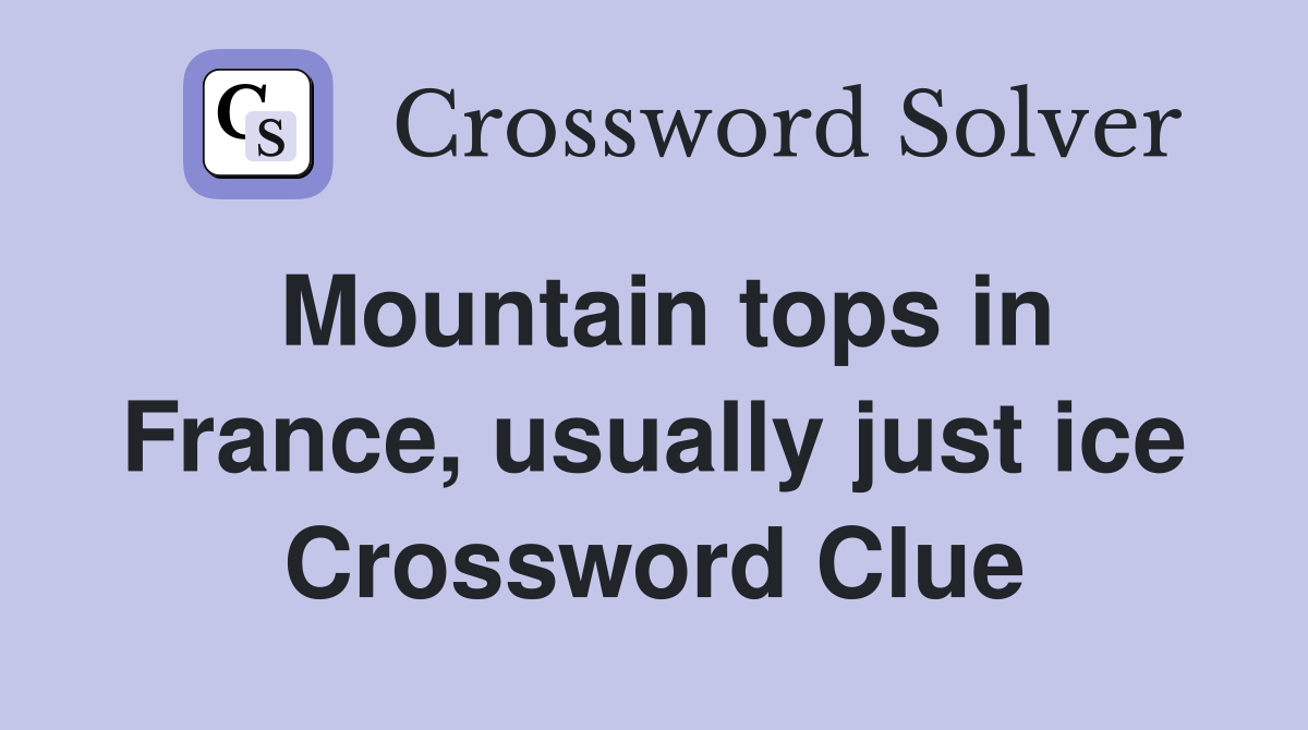 Mountain tops in France, usually just ice Crossword Clue