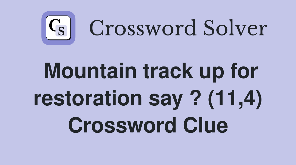 Mountain track up for restoration say ? (11,4) Crossword Clue