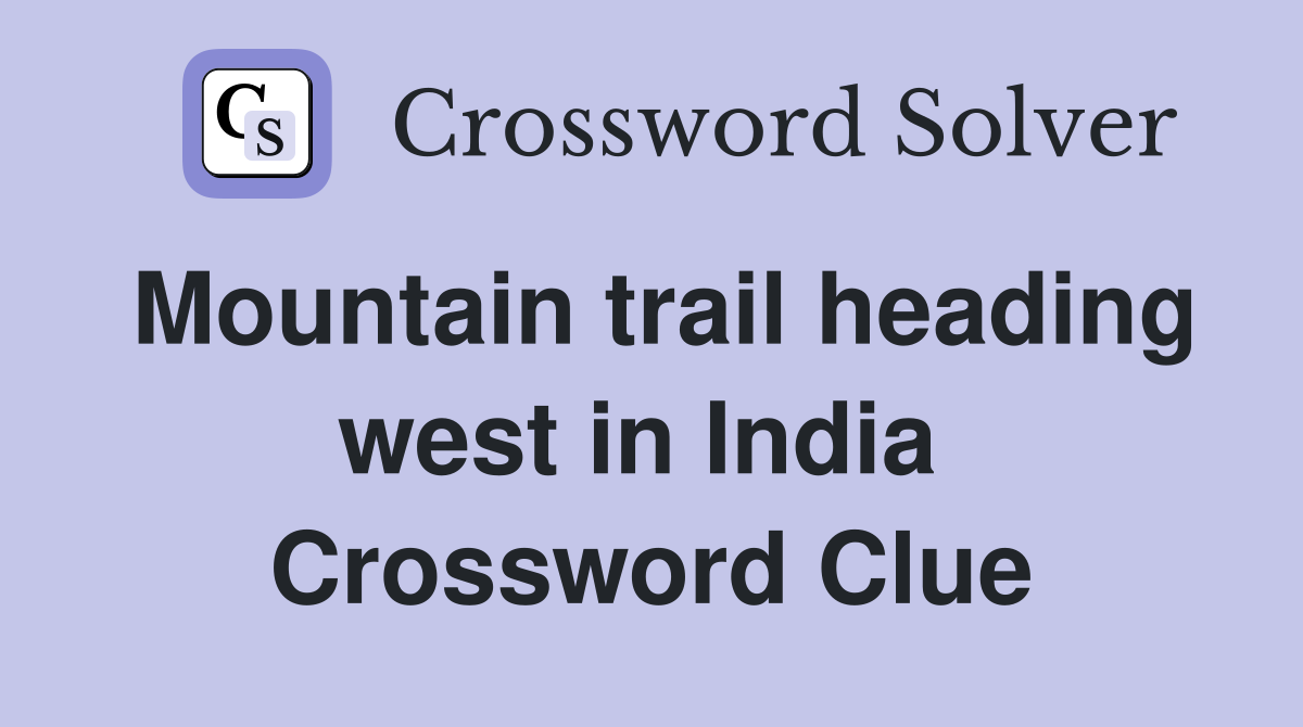 Mountain trail heading west in India  Crossword Clue