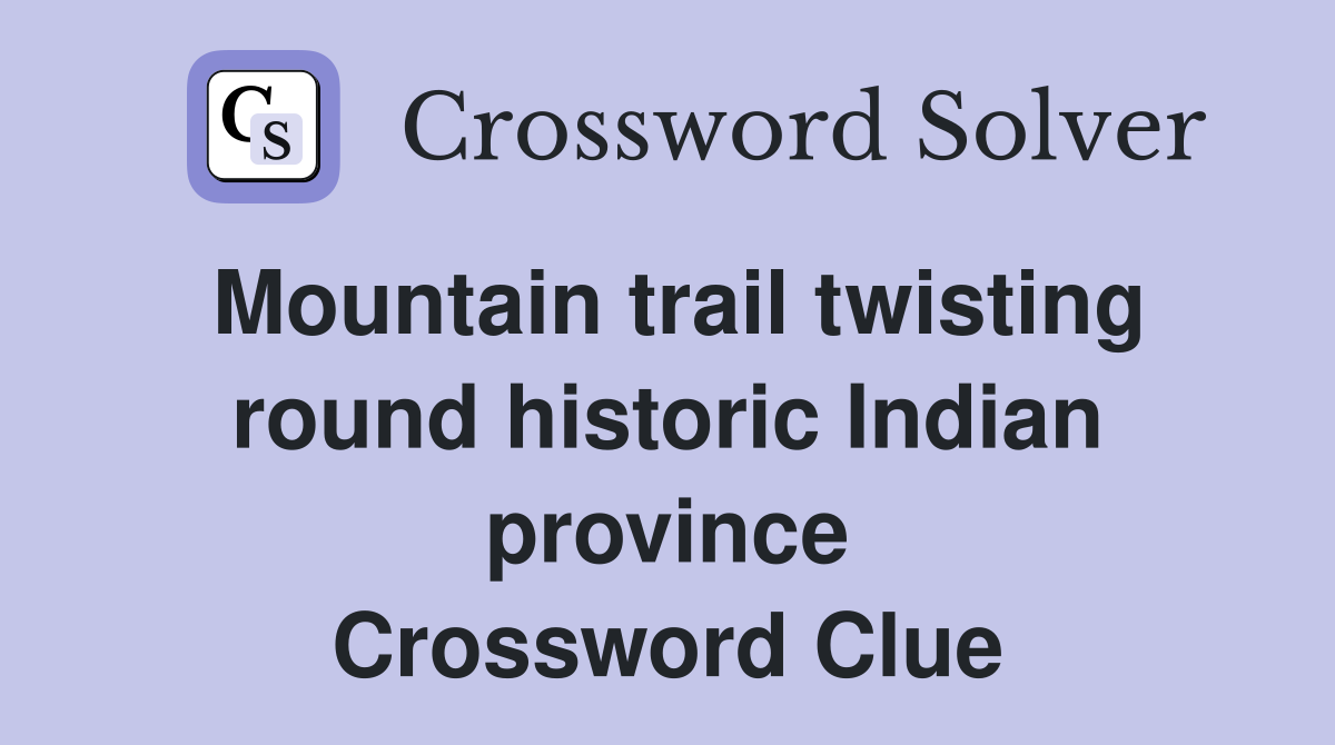 Mountain trail twisting round historic Indian province Crossword Clue