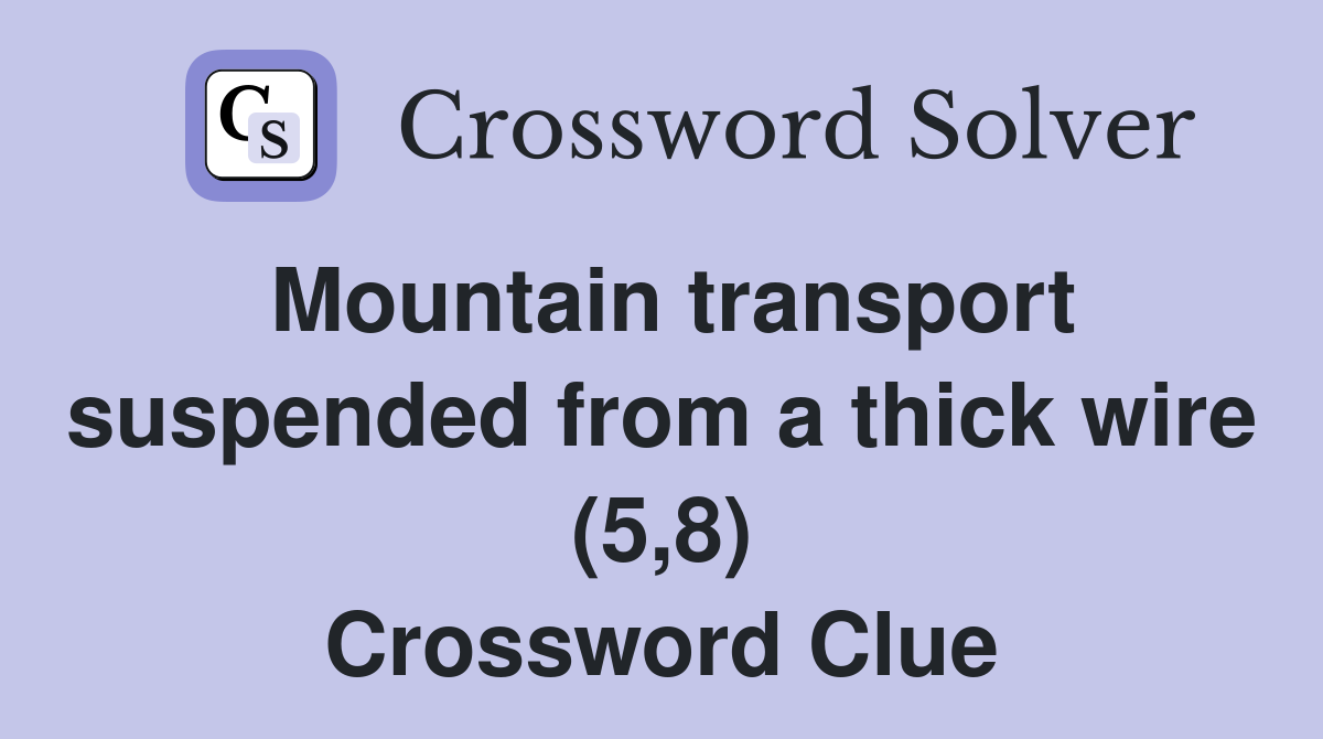 Mountain transport suspended from a thick wire (5,8) Crossword Clue