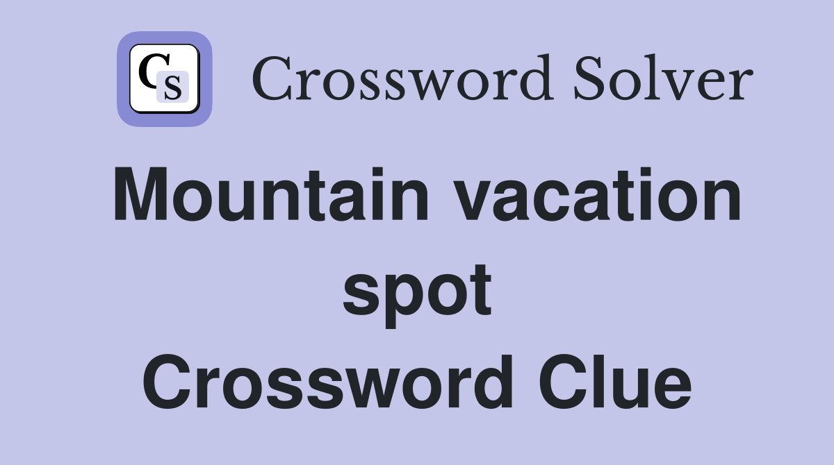 Mountain vacation spot Crossword Clue