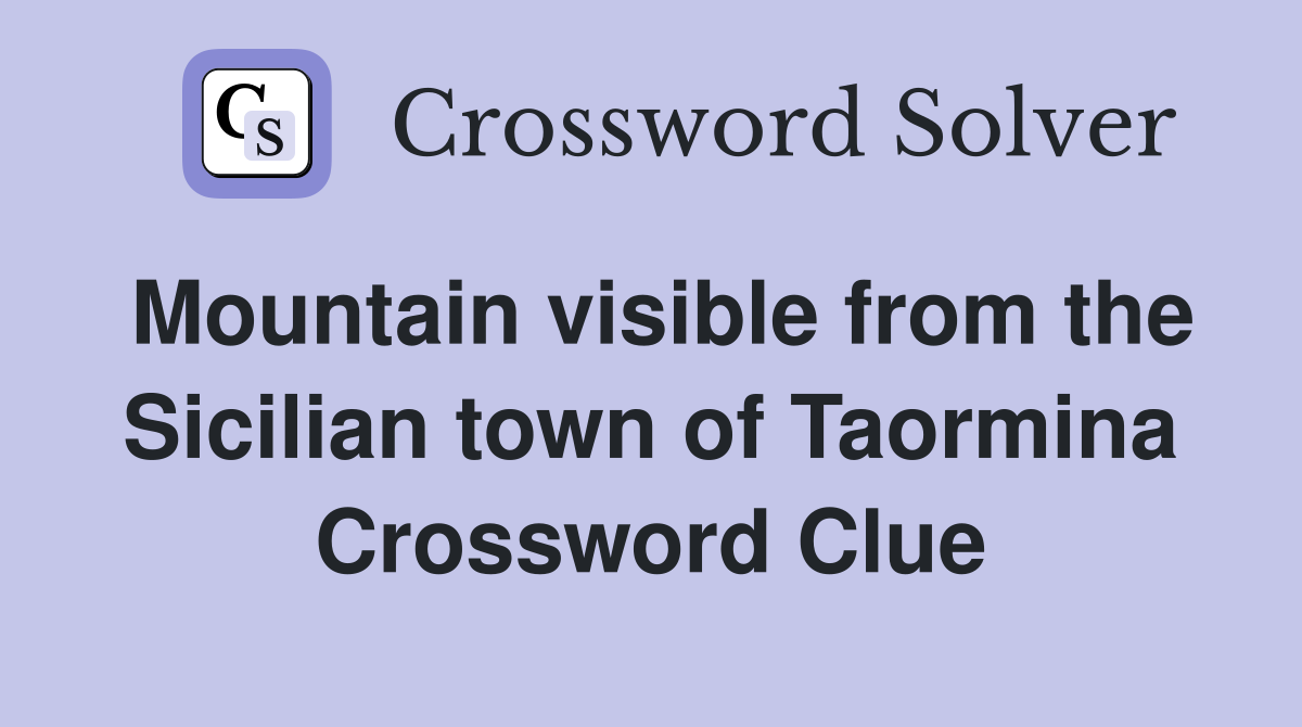Mountain visible from the Sicilian town of Taormina Crossword Clue