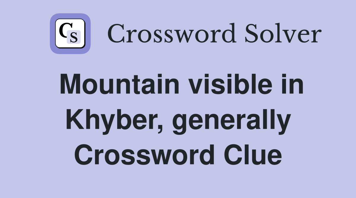 Mountain visible in Khyber, generally Crossword Clue