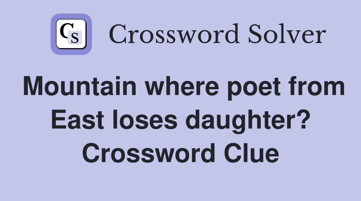 Mountain where poet from East loses daughter? Crossword Clue