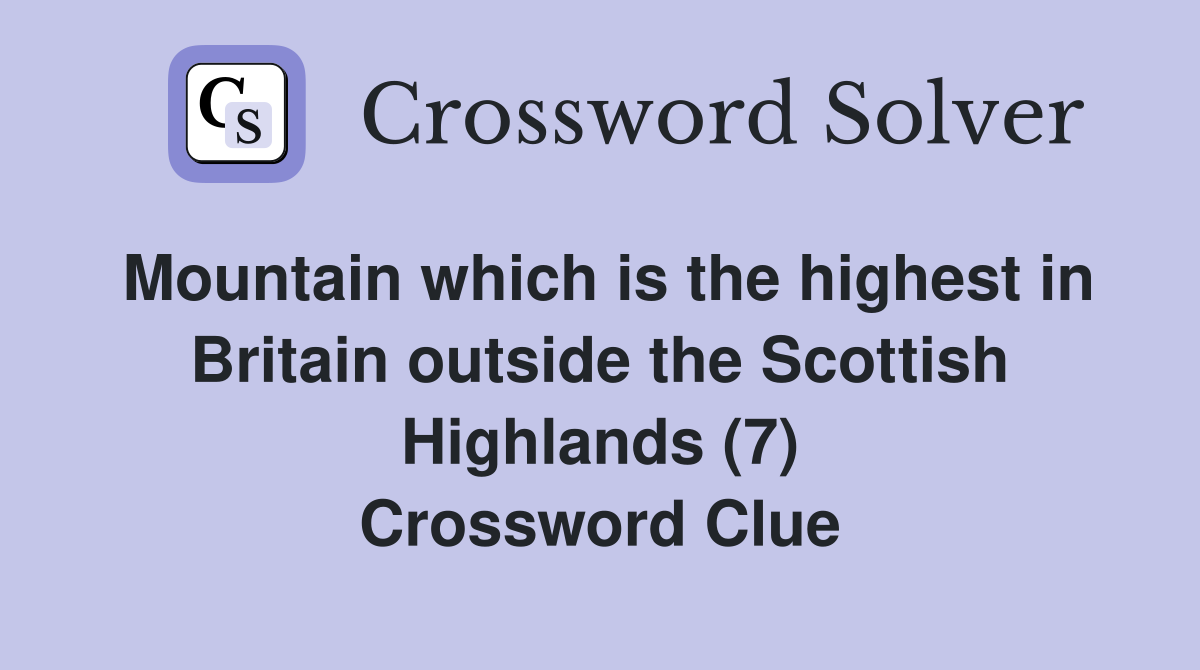 Mountain which is the highest in Britain outside the Scottish Highlands (7) Crossword Clue